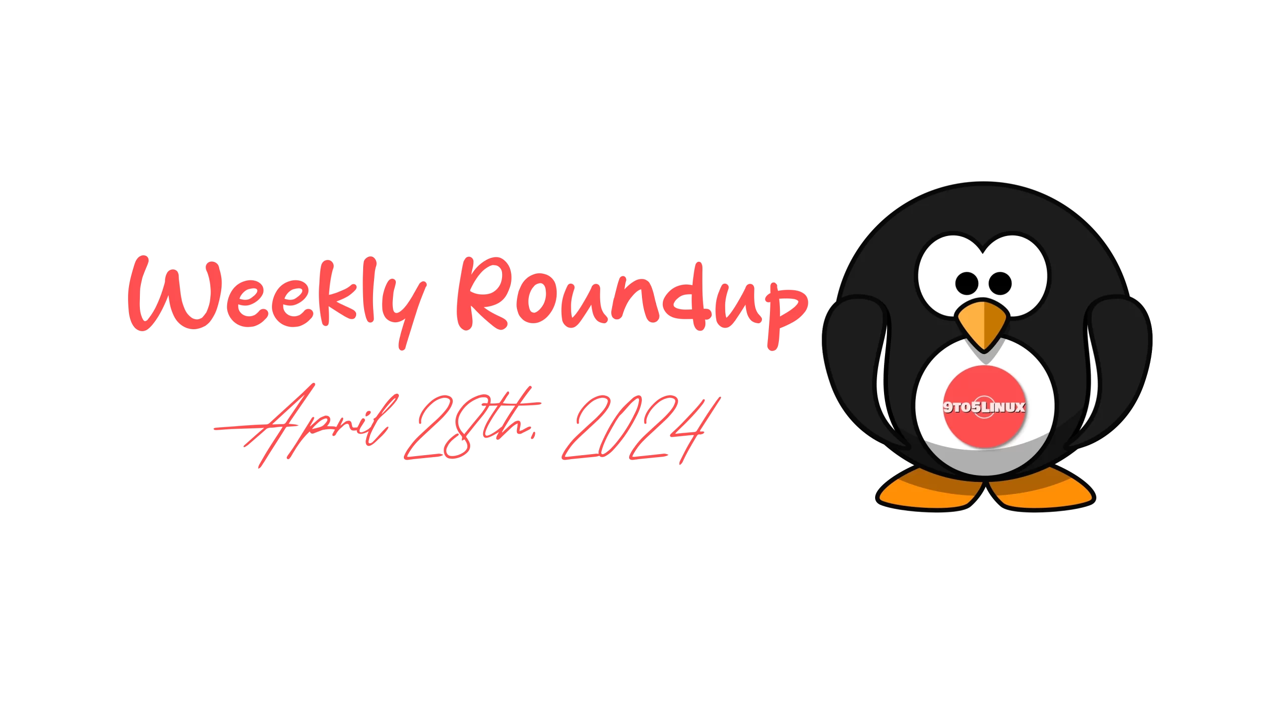Recap of the 9to5Linux Weekly Roundup: Highlights from April 28th, 2024