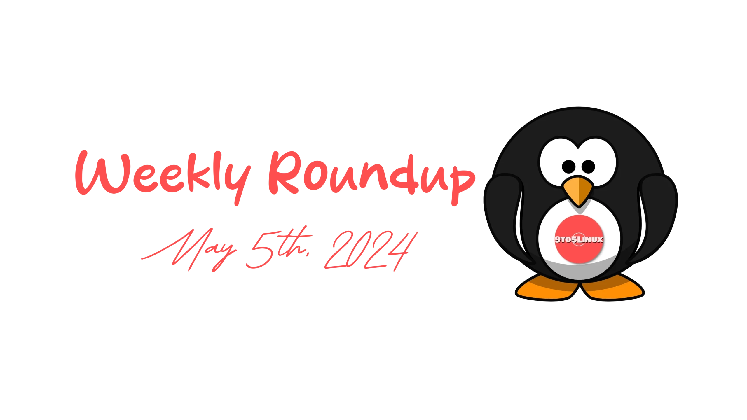 Weekly Roundup from 9to5Linux: Highlights from May 5th, 2024