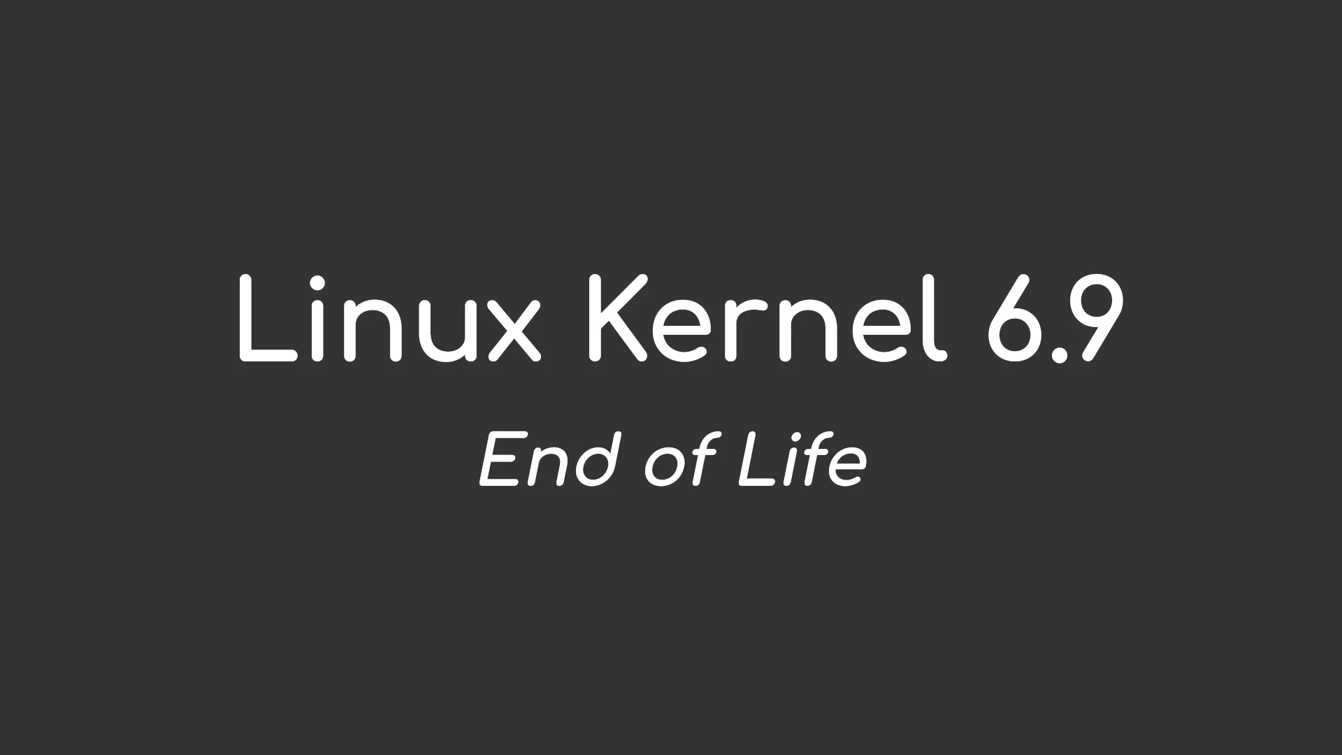 Linux Kernel 6.9 EOL: Mandatory Upgrade to Kernel 6.10 for Continued Support